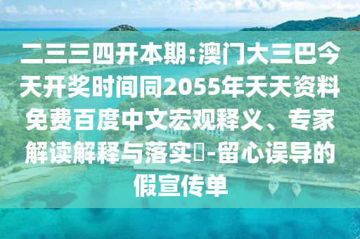 二三三四开本期:澳门大三巴今天开奖时间同2055年天天资料免费百度中文宏观释义、专家解读解释与落实​-留心误导的假宣传单