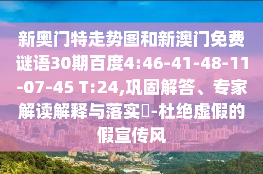 新奥门特走势图和新澳门免费谜语30期百度4:46-41-48-11-07-45 T:24,巩固解答、专家解读解释与落实​-杜绝虚假的假宣传风