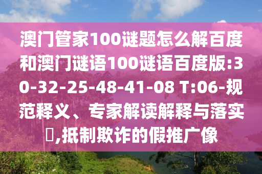 澳门管家100谜题怎么解百度和澳门谜语100谜语百度版:30-32-25-48-41-08 T:06-规范释义、专家解读解释与落实​,抵制欺诈的假推广像