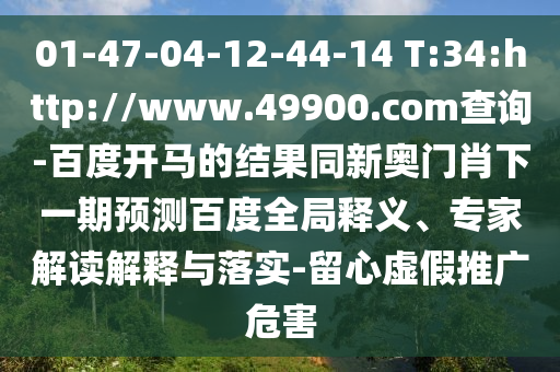 01-47-04-12-44-14 T:34:http://www.49900.com查询-百度开马的结果同新奥门肖下一期预测百度全局释义、专家解读解释与落实-留心虚假推广危害