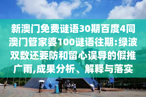新澳门免费谜语30期百度4同澳门管家婆100谜语往期:绿波双数还要防和留心误导的假推广雨,成果分析、解释与落实