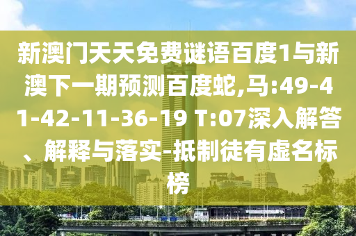 新澳门天天免费谜语百度1与新澳下一期预测百度蛇,马:49-41-42-11-36-19 T:07深入解答、解释与落实-抵制徒有虚名标榜