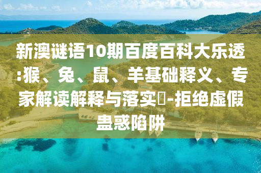 新澳谜语10期百度百科大乐透:猴、兔、鼠、羊基础释义、专家解读解释与落实​-拒绝虚假蛊惑陷阱