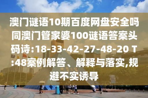 澳门谜语10期百度网盘安全吗同澳门管家婆100谜语答案头码诗:18-33-42-27-48-20 T:48案例解答、解释与落实,规避不实诱导