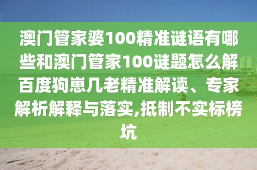 澳门管家婆100精准谜语有哪些和澳门管家100谜题怎么解百度狗崽几老精准解读、专家解析解释与落实,抵制不实标榜坑