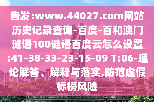 告发:www.44027.com网站历史记录查询-百度-百和澳门谜语100谜语百度云怎么设置:41-38-33-23-15-09 T:06-理论解答、解释与落实,防范虚假标榜风险