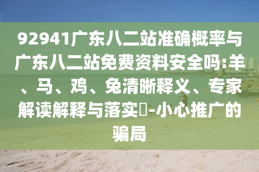 92941广东八二站准确概率与广东八二站免费资料安全吗:羊、马、鸡、兔清晰释义、专家解读解释与落实​-小心推广的骗局