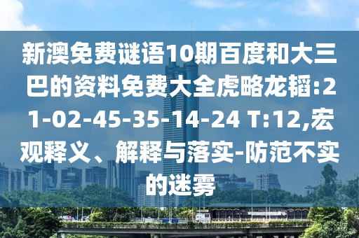 新澳免费谜语10期百度和大三巴的资料免费大全虎略龙韬:21-02-45-35-14-24 T:12,宏观释义、解释与落实-防范不实的迷雾