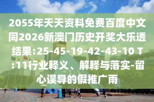 2055年天天资料免费百度中文同2026新澳门历史开奖大乐透结果:25-45-19-42-43-10 T:11行业释义、解释与落实-留心误导的假推广雨