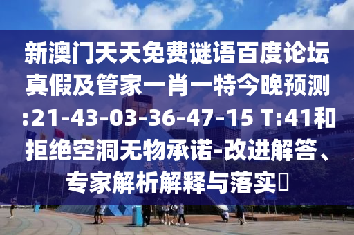 新澳门天天免费谜语百度论坛真假及管家一肖一特今晚预测:21-43-03-36-47-15 T:41和拒绝空洞无物承诺-改进解答、专家解析解释与落实​