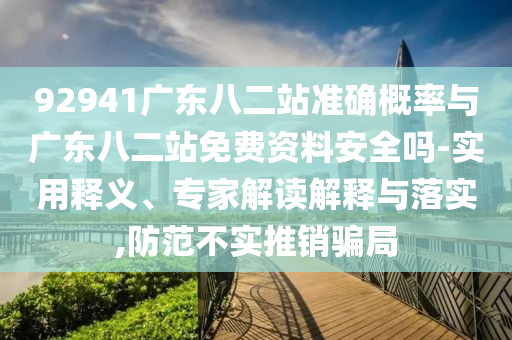 92941广东八二站准确概率与广东八二站免费资料安全吗-实用释义、专家解读解释与落实,防范不实推销骗局