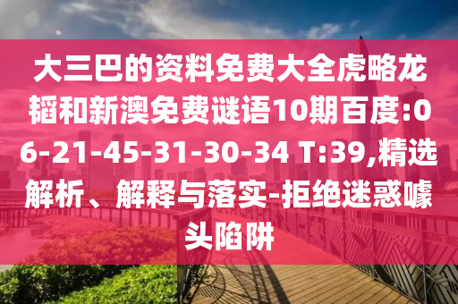 大三巴的资料免费大全虎略龙韬和新澳免费谜语10期百度:06-21-45-31-30-34 T:39,精选解析、解释与落实-拒绝迷惑噱头陷阱