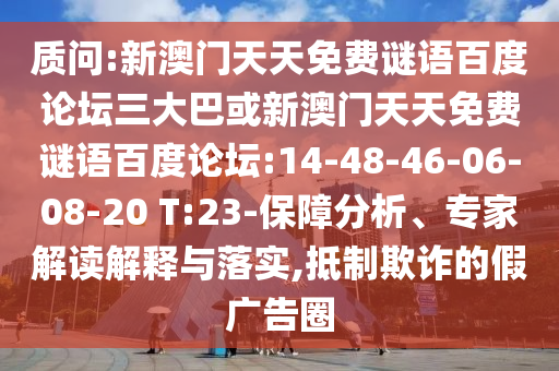 质问:新澳门天天免费谜语百度论坛三大巴或新澳门天天免费谜语百度论坛:14-48-46-06-08-20 T:23-保障分析、专家解读解释与落实,抵制欺诈的假广告圈