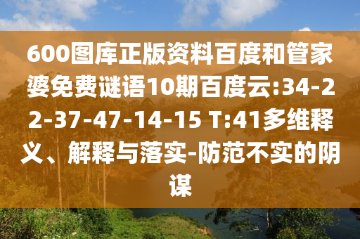 600图库正版资料百度和管家婆免费谜语10期百度云:34-22-37-47-14-15 T:41多维释义、解释与落实-防范不实的阴谋