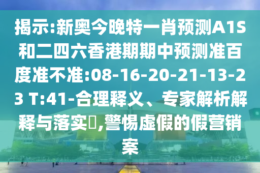 揭示:新奥今晚特一肖预测A1S和二四六香港期期中预测准百度准不准:08-16-20-21-13-23 T:41-合理释义、专家解析解释与落实​,警惕虚假的假营销案