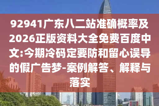 92941广东八二站准确概率及2026正版资料大全免费百度中文:今期冷码定要防和留心误导的假广告梦-案例解答、解释与落实
