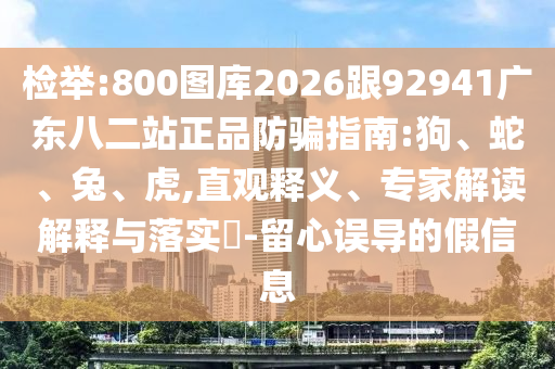 检举:800图库2026跟92941广东八二站正品防骗指南:狗、蛇、兔、虎,直观释义、专家解读解释与落实​-留心误导的假信息