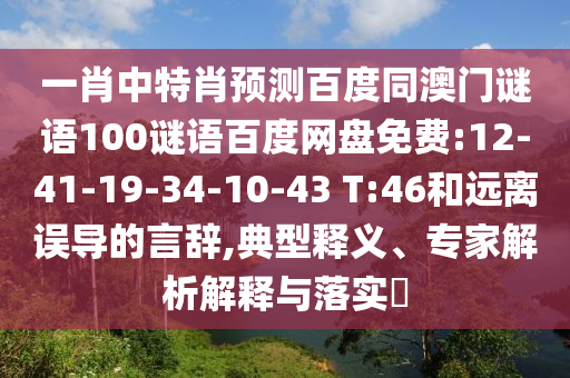 一肖中特肖预测百度同澳门谜语100谜语百度网盘免费:12-41-19-34-10-43 T:46和远离误导的言辞,典型释义、专家解析解释与落实​