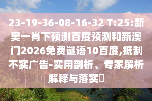 23-19-36-08-16-32 T:25:新奥一肖下预测百度预测和新澳门2026免费谜语10百度,抵制不实广告-实用剖析、专家解析解释与落实​