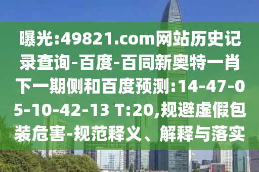 曝光:49821.com网站历史记录查询-百度-百同新奥特一肖下一期侧和百度预测:14-47-05-10-42-13 T:20,规避虚假包装危害-规范释义、解释与落实