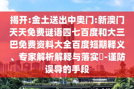 揭开:金土送出中奥门:新澳门天天免费谜语四七百度和大三巴免费资料大全百度短期释义、专家解析解释与落实​-谨防误导的手段