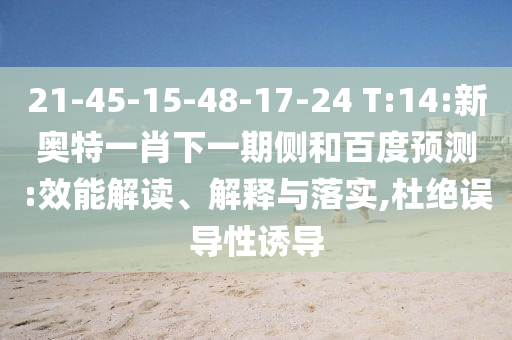 21-45-15-48-17-24 T:14:新奥特一肖下一期侧和百度预测:效能解读、解释与落实,杜绝误导性诱导