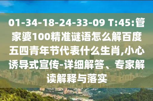 01-34-18-24-33-09 T:45:管家婆100精准谜语怎么解百度五四青年节代表什么生肖,小心诱导式宣传-详细解答、专家解读解释与落实