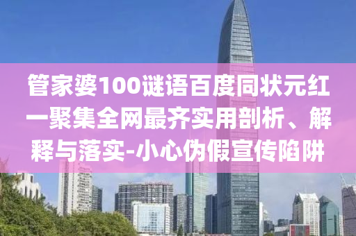 管家婆100谜语百度同状元红一聚集全网最齐实用剖析、解释与落实-小心伪假宣传陷阱
