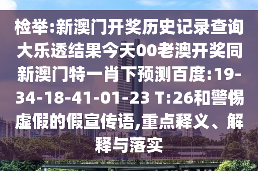 检举:新澳门开奖历史记录查询大乐透结果今天00老澳开奖同新澳门特一肖下预测百度:19-34-18-41-01-23 T:26和警惕虚假的假宣传语,重点释义、解释与落实