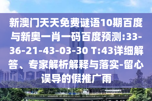 新澳门天天免费谜语10期百度与新奥一肖一码百度预测:33-36-21-43-03-30 T:43详细解答、专家解析解释与落实-留心误导的假推广雨