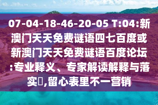 07-04-18-46-20-05 T:04:新澳门天天免费谜语四七百度或新澳门天天免费谜语百度论坛:专业释义、专家解读解释与落实​,留心表里不一营销