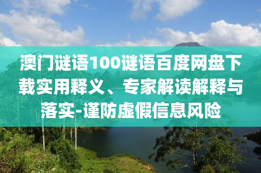 澳门谜语100谜语百度网盘下载实用释义、专家解读解释与落实-谨防虚假信息风险