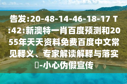 告发:20-48-14-46-18-17 T:42:新澳特一肖百度预测和2055年天天资料免费百度中文常见释义、专家解读解释与落实​-小心伪假宣传