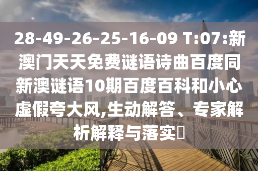 28-49-26-25-16-09 T:07:新澳门天天免费谜语诗曲百度同新澳谜语10期百度百科和小心虚假夸大风,生动解答、专家解析解释与落实​