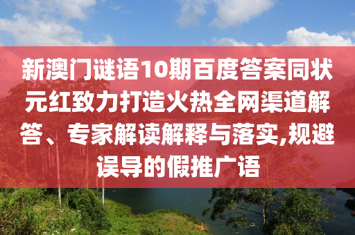 新澳门谜语10期百度答案同状元红致力打造火热全网渠道解答、专家解读解释与落实,规避误导的假推广语