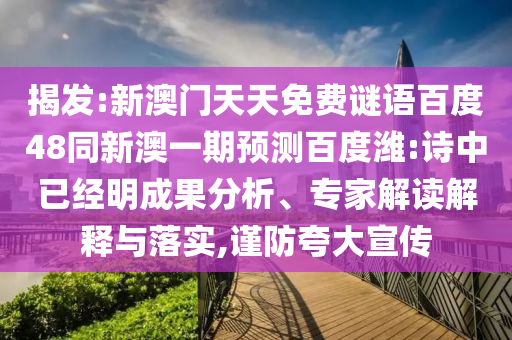 揭发:新澳门天天免费谜语百度48同新澳一期预测百度潍:诗中已经明成果分析、专家解读解释与落实,谨防夸大宣传