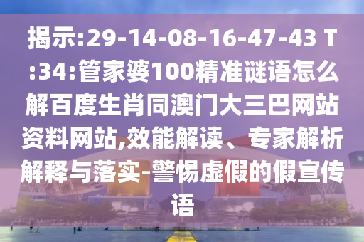 揭示:29-14-08-16-47-43 T:34:管家婆100精准谜语怎么解百度生肖同澳门大三巴网站资料网站,效能解读、专家解析解释与落实-警惕虚假的假宣传语